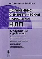 Когнитивно-синергетическая парадигма НЛП: От познания к действию.-2-е