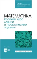 Математика. Краткий курс лекций и практические задания. Учебное пособие для СПО