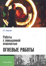 Работы с повышенной опасностью. Огневые работы / (мягк). Бадагуев Б. (Альфа-пресс)