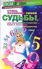 Стань хозяином своей судьбы, или АстроНУМЕРОЛОГИЯ - ключ к скрытому могуществу