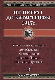 Лекции в народном университете. Т2 От Петра 1 до катастрофы 1917г. Масонские заговоры: декабристов, Сперанского, против Павла 1, против А.Пушкина