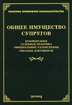 Общее имущество супругов: комментарии, судебная практика, официальные разъяснения, образцы документов