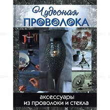 Чудесная проволока: аксессуары из проволоки и стекла