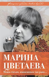 Марина Цветаева. Моим стихам, написанным так рано…