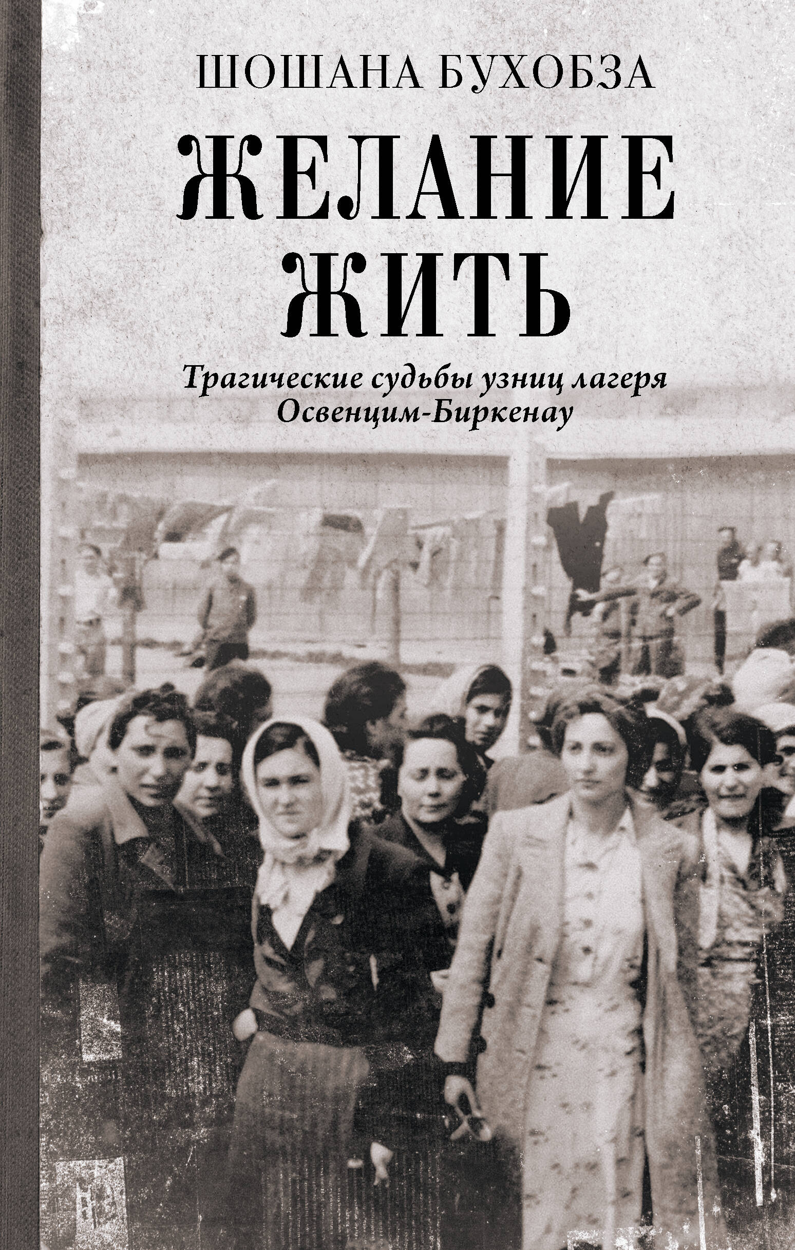 Желание жить. Трагические судьбы узниц лагеря Освенцим-Биркенау
Желание жить. Трагические судьбы узниц лагеря Освенцим-Биркенау