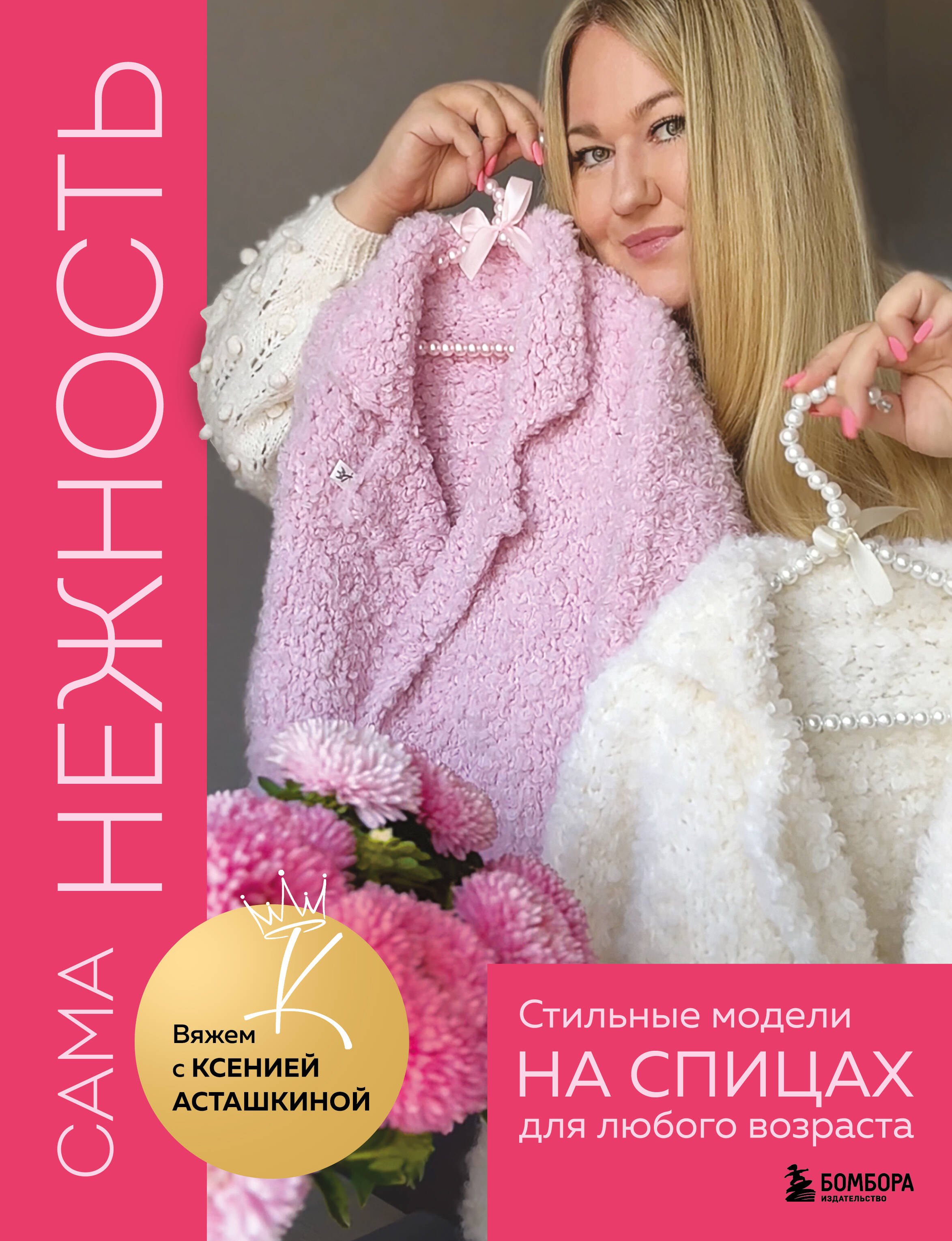 САМА НЕЖНОСТЬ. Вяжем с Ксенией Асташкиной. Стильные модели на спицах для любого возраста
САМА НЕЖНОСТЬ. Вяжем с Ксенией Асташкиной. Стильные модели на спицах для любого возраста