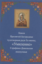 Канон Пресвятей Богородице чудотворныя ради Ея иконы, "Умиление "Серафимо-Дивеевская именуемыя