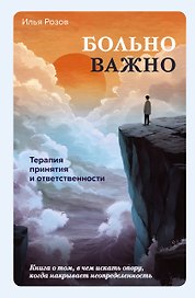 Больно важно. Книга о том, в чем искать опору, когда накрывает неопределенность