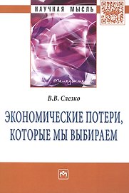 Экономические потери которые мы выбираем: Монография - (Научная мысль-Менеджмент) /Слезко В.В.
