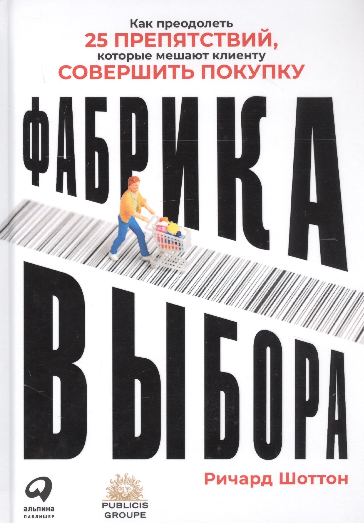 Фабрика выбора: Как преодолеть 25 препятствий, которые мешают клиенту совершить покупку
Фабрика выбора: Как преодолеть 25 препятствий, которые мешают клиенту совершить покупку