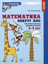 Математика вокруг нас. 120 учебно-игровых заданий для детей 4-5 лет