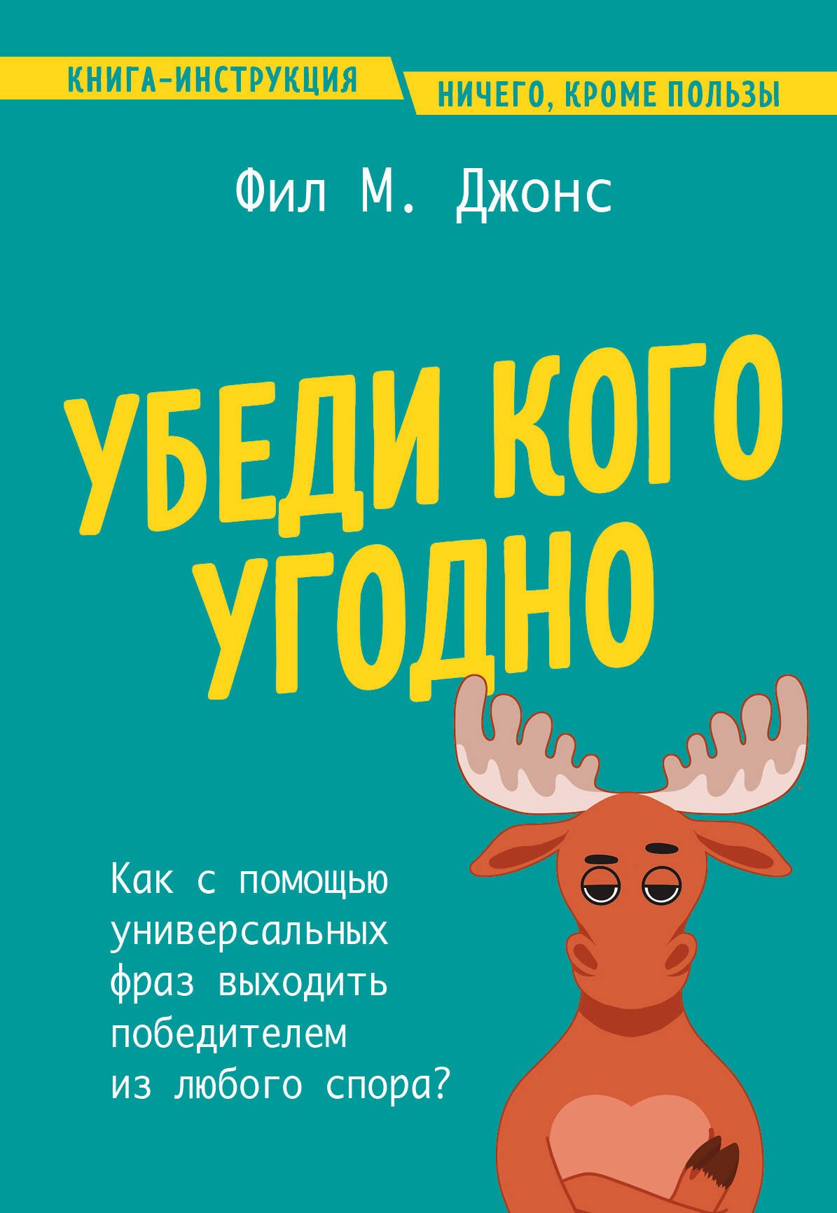 Убеди кого угодно. Как с помощью универсальных фраз выходить победителем из любого спора
Убеди кого угодно. Как с помощью универсальных фраз выходить победителем из любого спора
