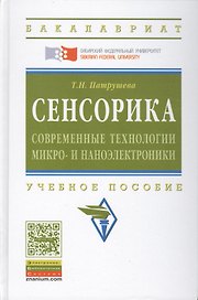Сенсорика. Современные технологии микро- и наноэлектроники: Учебное пособие - (Высшее образование: Бакалавриат) (ГРИФ) /Патрушева Т.Н.