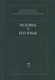 Человек и его Язык: Материалы XX юбилейной Международной конференции Школы-Семинара имени Л.М. Скрелиной