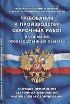 Требования к производству сварочных работ на опасных производственных объектах (Федеральные нормы и