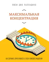 Максимальная концентрация. Как сохранить эффективность в эпоху клипового мышления