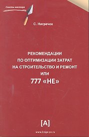 Рекомендации по оптимизации затрат на строительство и ремонт или 777 "НЕ". Практическое пособие.