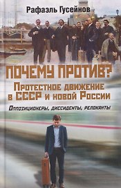 Почему против? Протестное движение в СССР и новой России. Оппозиционеры, диссиденты, релоканты
