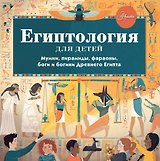 Египтология для детей. Мумии, пирамиды, фараоны, боги и богини Древнего Египта