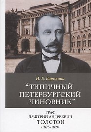 Типичный петербургский чиновник граф Дмитрий Андреевич Толстой (1823–1889). Опыт биографии министра