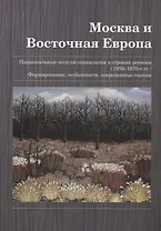 Москва и Восточная Европа. Национальные модели социализма в странах региона (1950–1970-е гг.). Формирование, особенности, современные оценки. Сборник статей