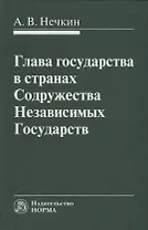 Глава государства в странах Содружества Независимых Государств: монография
