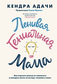 Ленивая гениальная мама. Как отделить важное от неважного и наладить жизнь по методу "ленивого гения"