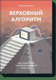 Верховный алгоритм. Как машинное обучение изменит наш мир