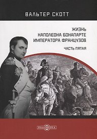 Жизнь Наполеона Бонапарте, императора французов. Часть 5