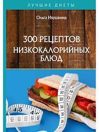 300 рецептов низкокалорийных блюд
