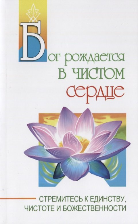 Бог рождается в чистом сердце. Стремитесь к единству, чистоте и божественности
Бог рождается в чистом сердце. Стремитесь к единству, чистоте и божественности
