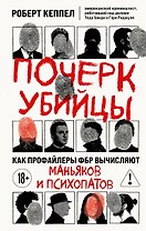 Почерк убийцы. Как профайлеры ФБР вычисляют маньяков и психопатов