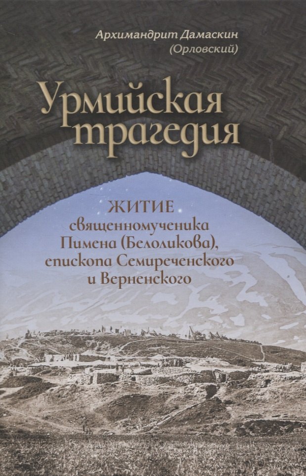 Урмийская трагедия. Житие священномученика Пимена (Белоликова), епископа Семиреченского и Верненского
Урмийская трагедия. Житие священномученика Пимена (Белоликова), епископа Семиреченского и Верненского