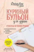 Куриный бульон для души. Счастье в твоих руках!: психотерапевтические истории со счастливым концом