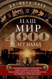 Наш мир четыре тысячи лет назад. Панорама великого тысячелетия, когда строился Стоунхендж, росла слава Египта, была разграблена Троя, пал Вавилон и разрушен Кносс