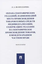Охрана географических указаний, наименований места происхождения товаров и иных средств индивидуализации, содержащих указание на географическое происхождение товаров, в международном частном праве. Монография