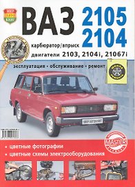 Автомобили ВАЗ -2105, 2104. Эксплуатация, обслуживание, ремонт. Иллюстрированное практическое пособие.