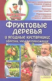Фруктовые деревья и ягодные кустарники. Обрезка, уход, размножение
