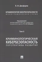 Криминология кибербезопасности: в 5-ти томах. Том 5. Криминологическая кибербезопасность: перспективы развития