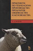 Практикум по технологии производства продуктов овцеводства и козоводства: Учебное пособие.