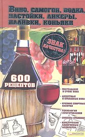 Вино, самогон, водка, настойки, ликеры, наливки, коньяки. 600 рецептов