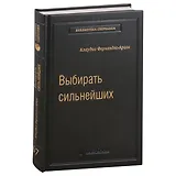Выбирать сильнейших. Почему это так важно, так трудно, и как этому научиться. Том 67