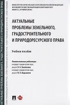 Актуальные проблемы земельного, градостроительного и природоресурсного права. Учебное пособие
