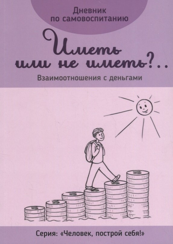 Дневник по самовоспитанию Иметь или не иметь Взаимоотношения с деньгами (мЧелПосСеб)
Дневник по самовоспитанию Иметь или не иметь Взаимоотношения с деньгами (мЧелПосСеб)