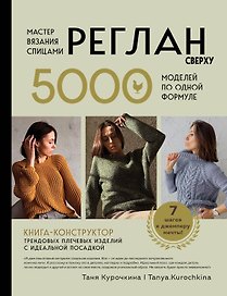 Мастер вязания спицами. РЕГЛАН сверху. 5000 моделей по одной формуле. Книга-конструктор трендовых плечевых изделий с идеальной посадкой