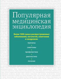 Популярная медицинская энциклопедия. Более 1000 самых распространенных заболеваний, патологий, симптомов и синдромов