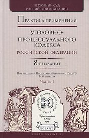 Практика применения уголовно-процессуального кодекса Российской Федерации. Часть 1. Практическое пособие