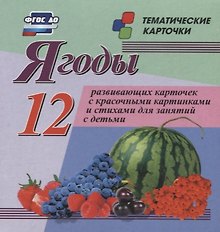 Ягоды. 12 развивающих карточек с красочными картинками, стихами и загадками для занятий с детьми