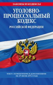 Уголовно-процессуальный кодекс Российской Федерации : текст с изм. и доп. на 25 июня 2012 г.