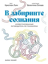 В лабиринте сознания: Иллюcтрированный путеводитель по психиатрии